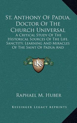 Cover image for St. Anthony of Padua, Doctor of the Church Universal: A Critical Study of the Historical Sources of the Life, Sanctity, Learning and Miracles of the Saint of Padua and Lisbon