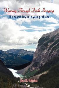 Cover image for Winning Through Faith Imaging: The Possibility is in Your Problem