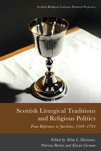 Cover image for Scottish Liturgical Traditions and Religious Politics: From Reformers to Jacobites, 1560-1764