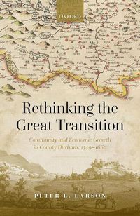 Cover image for Rethinking the Great Transition: Community and Economic Growth in County Durham, 1349-1660