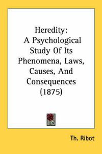 Cover image for Heredity: A Psychological Study of Its Phenomena, Laws, Causes, and Consequences (1875)