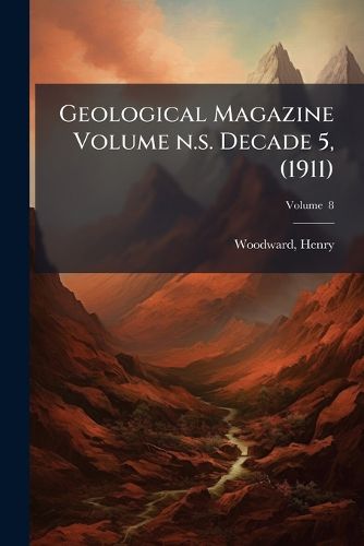 Cover image for Geological Magazine Volume N.S. Decade 5, V. 8 (1911)