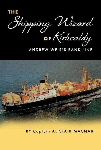 The Shipping Wizard of Kirkcaldy: Andrew Weir's Bank Line