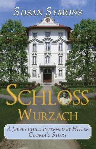 Schloss Wurzach: A Jersey Child Interned By Hitler - Gloria's Story