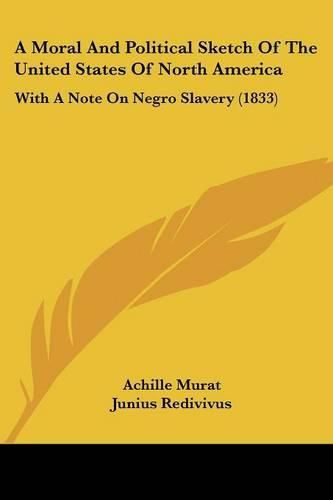 Cover image for A Moral And Political Sketch Of The United States Of North America: With A Note On Negro Slavery (1833)