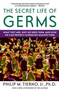 Cover image for The Secret Life of Germs: What They Are, Why We Need Them, and How We Can Protect Ourselves Against Them