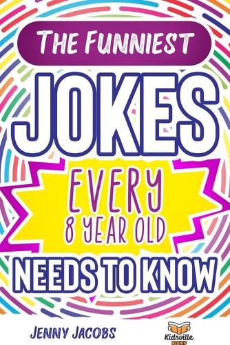 Cover image for The Funniest Jokes EVERY 8 Year Old Needs to Know: 500 Awesome Jokes, Riddles, Knock Knocks, Tongue Twisters & Rib Ticklers For 8 Year Old Children