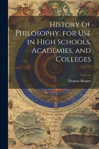 Cover image for History of Philosophy, for Use in High Schools, Academies, and Colleges