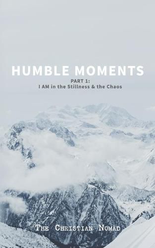 Cover image for Humble Moments: Part 1: I AM in the Stillness & the Chaos