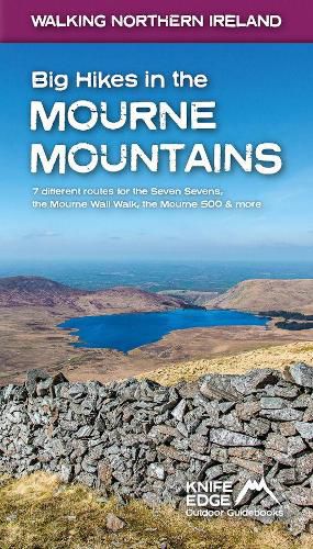 Big Hikes in the Mourne Mountains: 7 different routes for the Seven Sevens, the Mourne Wall Walk, the Mourne 500 & more