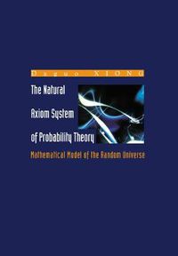 Cover image for Natural Axiom System Of Probability Theory, The: Mathematical Model Of The Random Universe