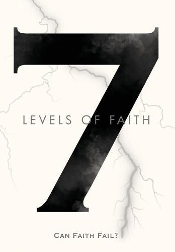 Cover image for 7 Levels of Faith: Can Faith Fail?