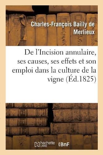 de l'Incision Annulaire, de Ses Causes, de Ses Effets Et Particulierement de Son Emploi: Dans La Culture de la Vigne