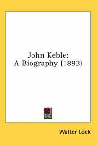 Cover image for John Keble: A Biography (1893)