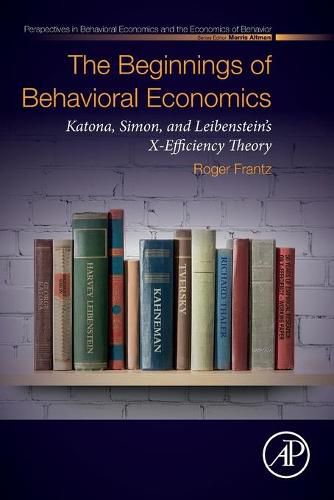 The Beginnings of Behavioral Economics: Katona, Simon, and Leibenstein's X-Efficiency Theory