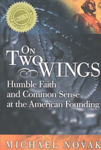 On Two Wings: Humble Faith and Common Sense at the American Founding