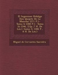 Cover image for El Ingenioso Hidalgo Don Quijote de La Mancha: (271 P.).- Tomo II (288 P.).- Tomo III (346, [1]p.,7 H. de L M.).-Tomo IV (306 P., 8 H. de L M.)