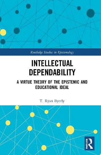 Cover image for Intellectual Dependability: A Virtue Theory of the Epistemic and Educational Ideal