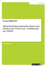 Cover image for Alfred Rosenberg. Kultureller Akteur und Profiteur der NS-Zeit und "Chefideologe der NSDAP?