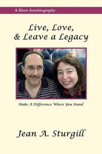 Cover image for Live, Love, & Leave a Legacy: Make a Difference Where You Stand