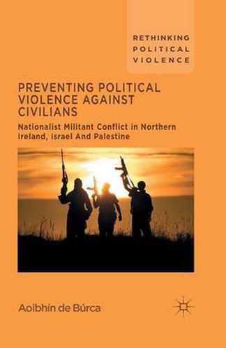 Cover image for Preventing Political Violence Against Civilians: Nationalist Militant Conflict in Northern Ireland, Israel And Palestine