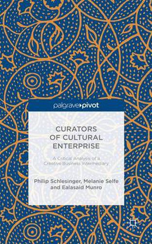 Cover image for Curators of Cultural Enterprise: A Critical Analysis of a Creative Business Intermediary