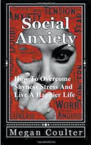 Cover image for Social Anxiety: How To Overcome Shyness, Stress And Live A Happier Life