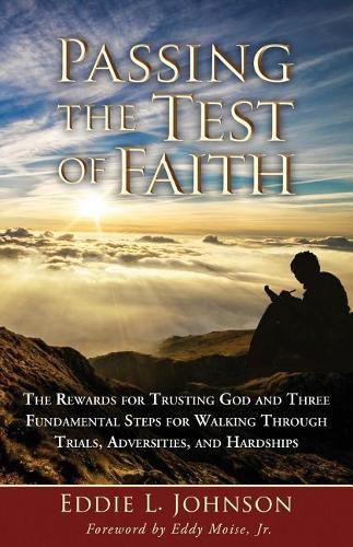 Cover image for Passing the Test of Faith: The Rewards for Trusting God and Three Fundamental Steps for Walking Through Trials, Adversities, and Hardships