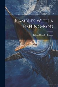 Cover image for Rambles With a Fishing-Rod