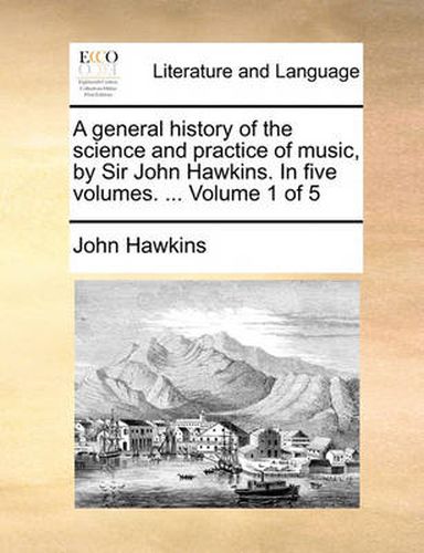 Cover image for A General History of the Science and Practice of Music, by Sir John Hawkins. in Five Volumes. ... Volume 1 of 5