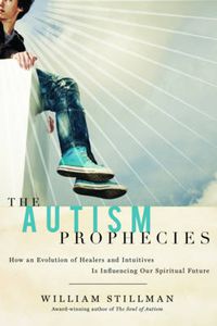 Cover image for The Autism Prophecies: How an Evolution of Healers and Intuitives is Influencing Our Spiritual Future