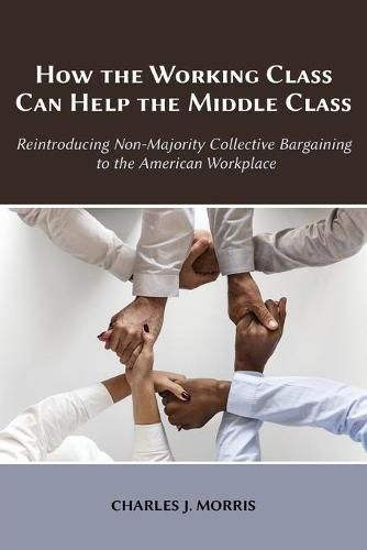 Cover image for How the Working Class Can Help the Middle Class: Reintroducing Non-Majority Collective Bargaining to the American Workplace