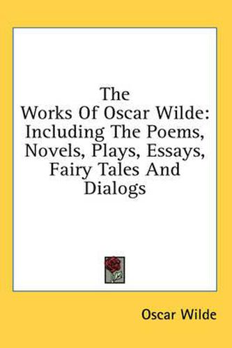 Cover image for The Works of Oscar Wilde: Including the Poems, Novels, Plays, Essays, Fairy Tales and Dialogs