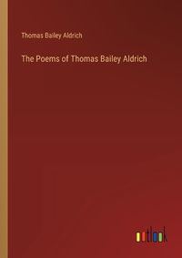 Cover image for The Poems of Thomas Bailey Aldrich