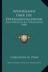 Cover image for Aphorismen Uber Die Experimentalphysik: Zum Gebrauche Bey Vorlesungen (1800)