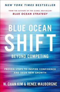 Cover image for Blue Ocean Shift: Beyond Competing - Proven Steps to Inspire Confidence and Seize New Growth