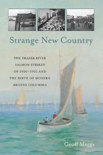 Cover image for Strange New Country: The Fraser River Salmon Strikes of 1900 and the Birth of Modern British Columbia