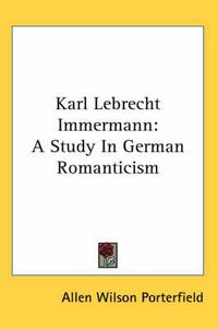 Cover image for Karl Lebrecht Immermann: A Study in German Romanticism