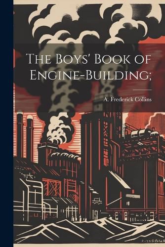Cover image for The Boys' Book of Engine-building;