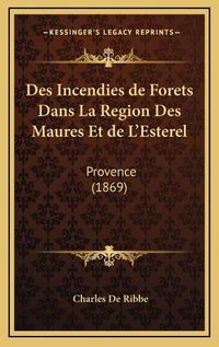 Cover image for Des Incendies de Forets Dans La Region Des Maures Et de L'Esterel: Provence (1869)