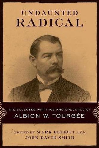 Undaunted Radical: The Selected Writings and Speeches of Albion W. Tourgee