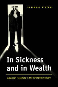 Cover image for In Sickness and in Wealth: American Hospitals in the Twentieth Century