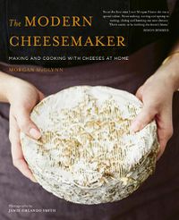 Cover image for The Modern Cheesemaker: Making and Cooking with Cheeses at Home