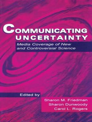 Cover image for Communicating Uncertainty: Media Coverage of New and Controversial Science