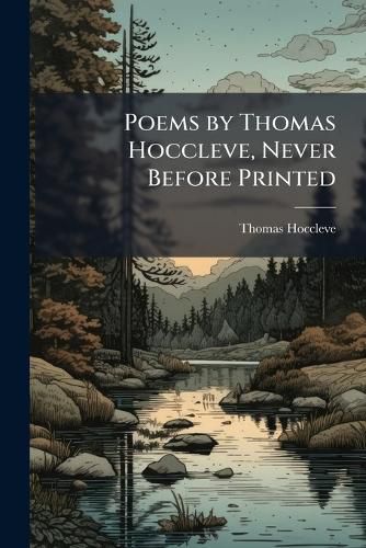 Cover image for Poems by Thomas Hoccleve, Never Before Printed: Selected from a Ms. in the Possession of George Mason. with a Preface, Notes, and Glossary