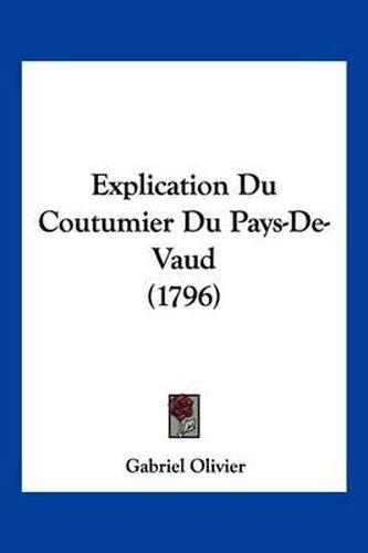 Cover image for Explication Du Coutumier Du Pays-de-Vaud (1796)