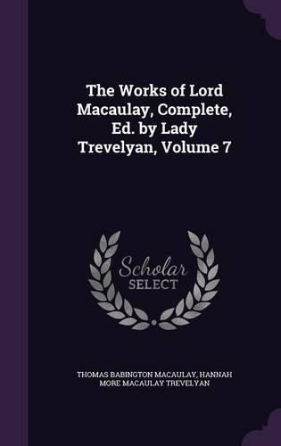 Cover image for The Works of Lord Macaulay, Complete, Ed. by Lady Trevelyan, Volume 7