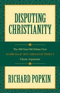 Cover image for Disputing Christianity: The 400-Year-Old Debate over Rabbi Isaac Ben Abraham Troki's Classic Arguments