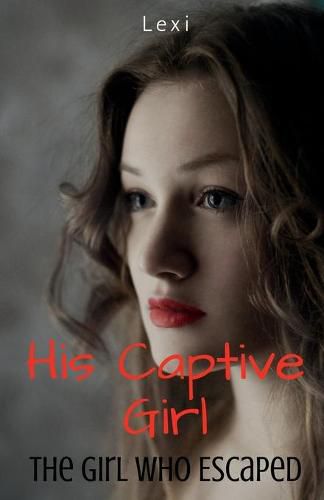 Cover image for His Captive Girl: The Girl Who Escaped