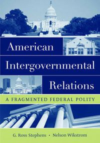 Cover image for American Intergovernmental Relations: A Fragmented Federal Polity